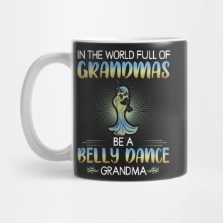 In the world full of Grandmas Be a belly dance Grandma Mug